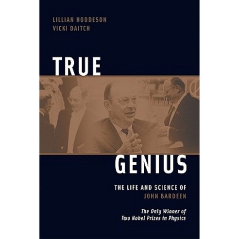True Genius: The Life and Science of John Bardeen; The Only Winner of Two Nobel Prizes in Physics Paperback, Joseph Henry Press