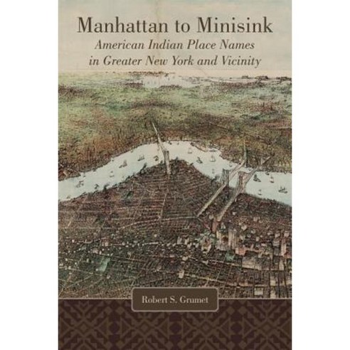 Manhattan to Minisink: American Indian Place Names in Greater New York and Vicinity Hardcover, University of Oklahoma Press