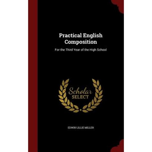 Practical English Composition: For the Third Year of the High School Hardcover, Andesite Press