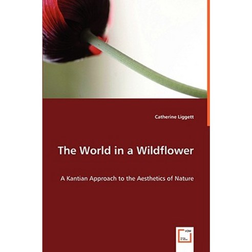 The World in a Wildflower: A Kantian Approach to the Aesthetics of Nature Paperback, VDM Verlag Dr. Mueller E.K.