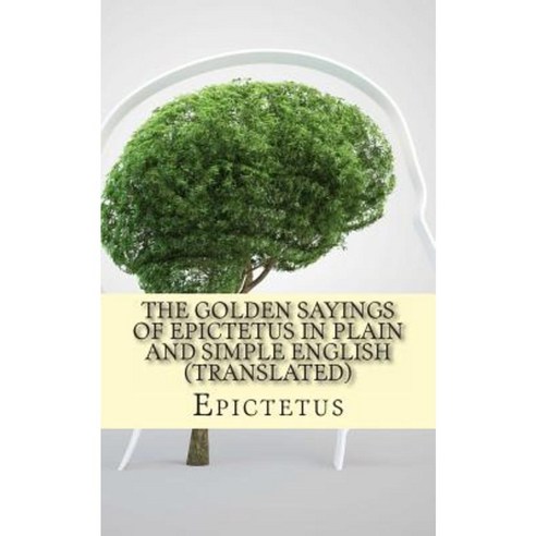 The Golden Sayings of Epictetus in Plain and Simple English (Translated) Paperback, Createspace