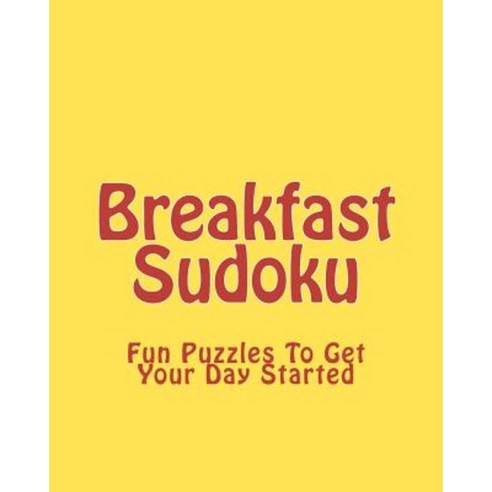 Breakfast Sudoku: Fun Puzzles to Get Your Day Started Paperback, Createspace Independent Publishing Platform