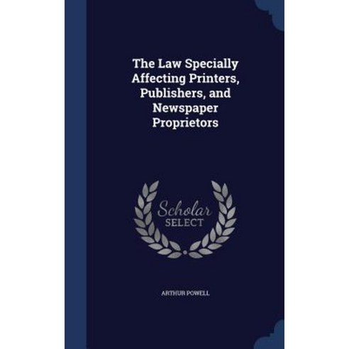 The Law Specially Affecting Printers Publishers and Newspaper Proprietors Hardcover, Sagwan Press