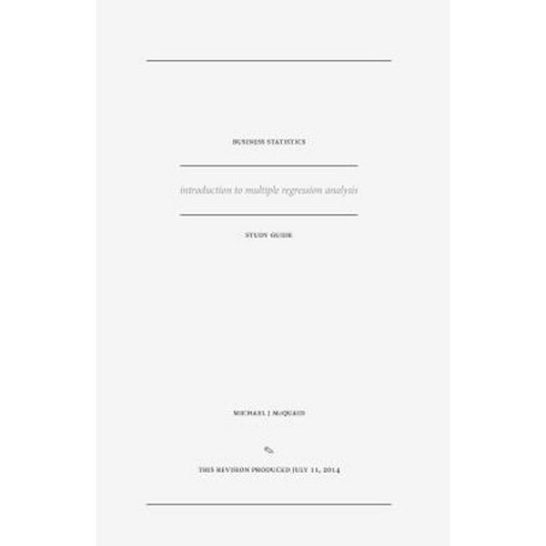 Business Statistics Study Guide: Introduction to Multiple Regression Analysis Paperback, Createspace Independent Publishing Platform