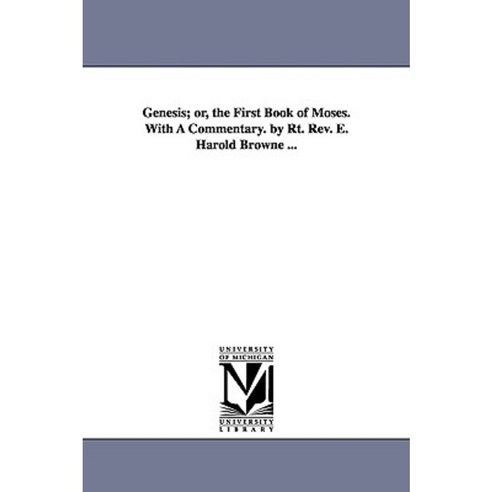 Genesis; Or the First Book of Moses. with a Commentary. by Rt. REV. E. Harold Browne ... Paperback, University of Michigan Library