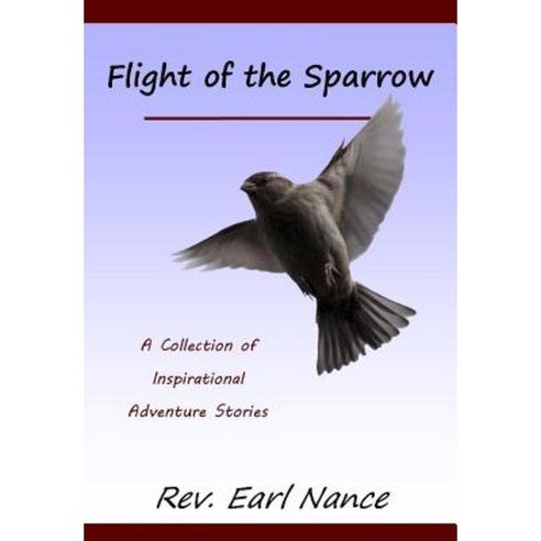 Flight of the Sparrow: A Collection of Inspirational Adventure Stories Paperback, Life Sentence Publishing