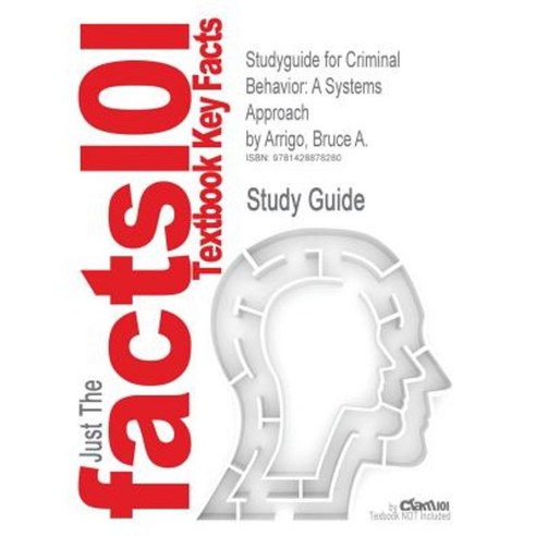 Studyguide for Criminal Behavior: A Systems Approach by Arrigo Bruce A. ISBN 9780131915213 Paperback, Cram101