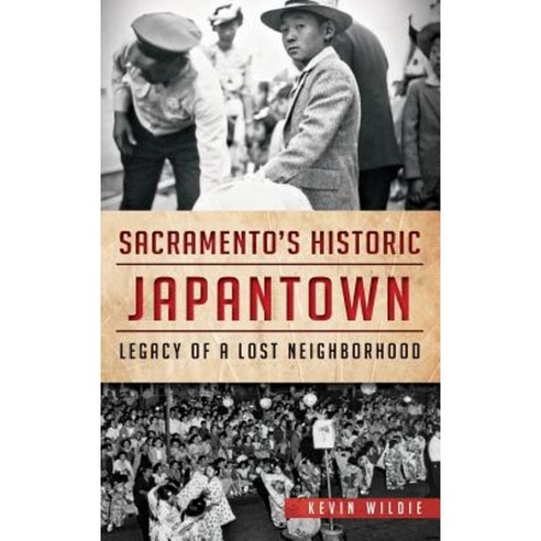 Sacramento''s Historic Japantown: Legacy of a Lost Neighborhood Hardcover, History Press Library Editions