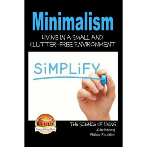 Minimalism - Living in a Small and Clutter-Free Environment Paperback, Createspace Independent Publishing Platform