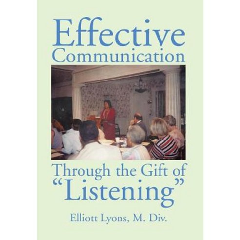 Effective Communication Through the Gift of Listening Hardcover, Xlibris Corporation