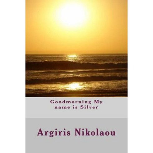 Goodmorning My Name Is Silver Paperback, Createspace Independent Publishing Platform