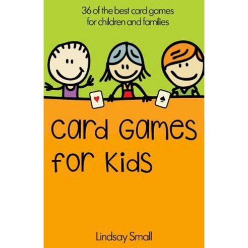 Card Games for Kids: 36 of the Best Card Games for Children and Families Paperback, Createspace Independent Publishing Platform
