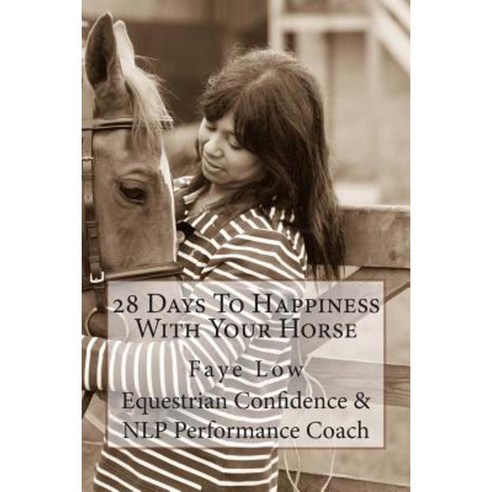 28 Days to Happiness with Your Horse: Horse Confidence Paperback, Createspace Independent Publishing Platform