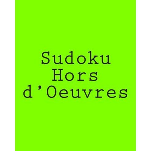 Sudoku Hors D''Oeuvres: Indulge Your Appetite for Sudoku Puzzles Paperback, Createspace Independent Publishing Platform