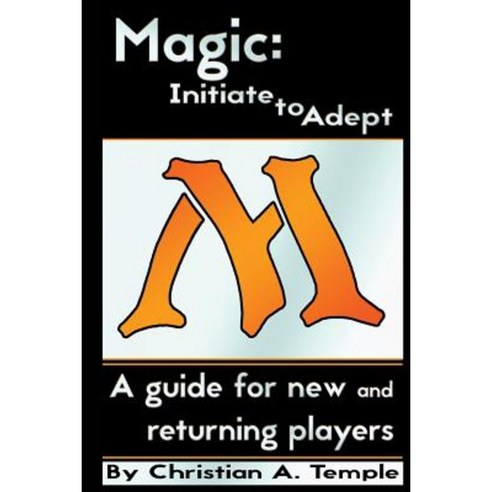 Magic: Initiate to Adept: A Guide for New and Returning Players Paperback, Createspace Independent Publishing Platform