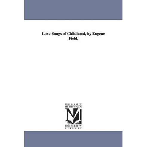 Love-Songs of Childhood by Eugene Field. Paperback, University of Michigan Library