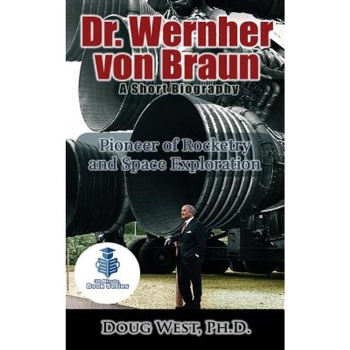 Dr. Wernher Von Braun: A Short Biography: Pioneer of Rocketry and Space Exploration Paperback, Createspace Independent Publishing Platform