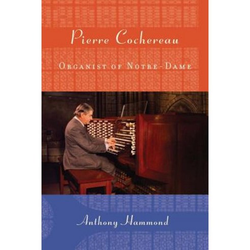 Pierre Cochereau: Organist of Notre-Dame Hardcover, University of Rochester Press