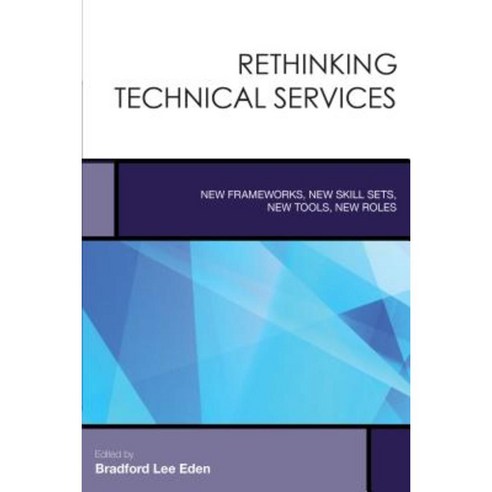 Rethinking Technical Services: New Frameworks New Skill Sets New Tools New Roles Hardcover, Rowman & Littlefield Publishers