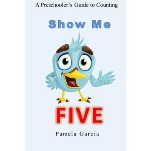 Show Me Five: A Preschooler''s Guide to Counting to Five Paperback, Createspace Independent Publishing Platform
