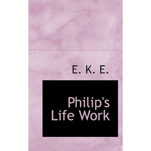 Philip''s Life Work Paperback, BiblioLife
