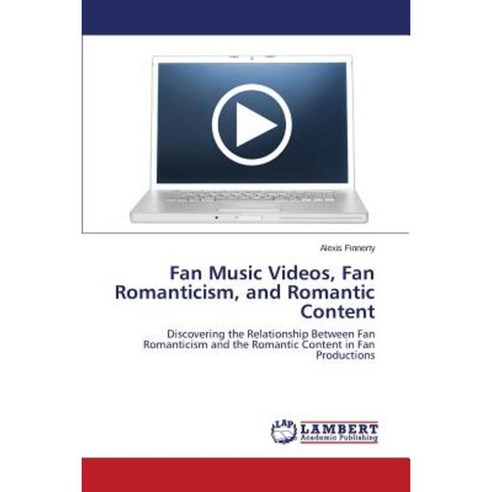 Fan Music Videos Fan Romanticism and Romantic Content Paperback, LAP Lambert Academic Publishing