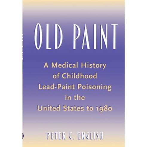 Old Paint: A Medical History of Childhood Lead-Paint Poisoning in the United States to 1980 Hardcover, Rutgers University Press