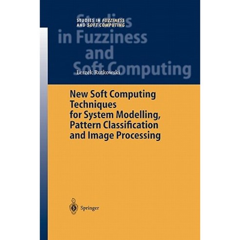 New Soft Computing Techniques for System Modeling Pattern Classification and Image Processing Paperback, Springer