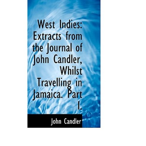 West Indies: Extracts from the Journal of John Candler Whilst Travelling in Jamaica. Part I. Paperback, BiblioLife