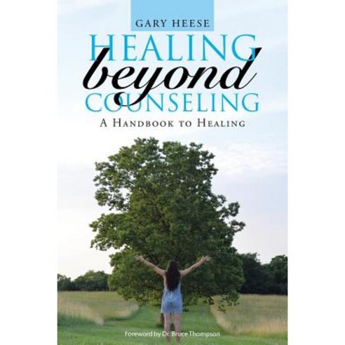 Healing Beyond Counseling: A Handbook to Healing Paperback, WestBow Press