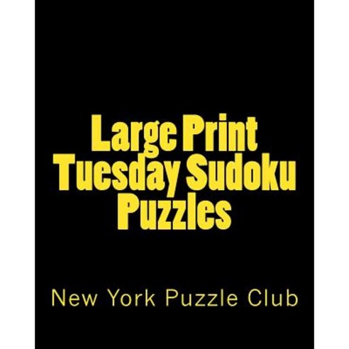 Large Print Tuesday Sudoku Puzzles: Sudoku Puzzles from the Archives of the New York Puzzle Club Paperback, Createspace