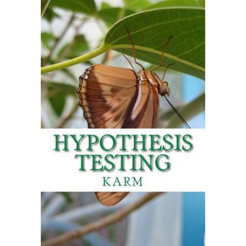 Hypothesis Testing: A Basic Approach on the Statistical Testing of the Mean and Proportion Paperback, Createspace Independent Publishing Platform