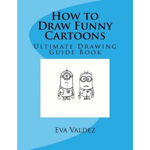How to Draw Funny Cartoons: How to Draw Funny Cartoons Paperback, Createspace Independent Publishing Platform