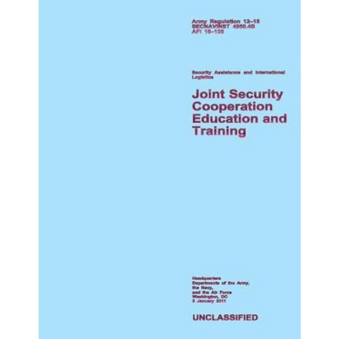 Joint Security Cooperation Education and Training: Army Regulation 12?15; Secnavinst 4950.4b; AFI 16?105 Paperback, Createspace