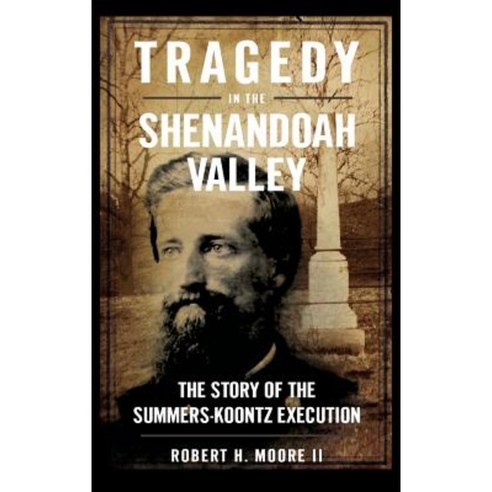 Tragedy in the Shenandoah Valley: The Story of the Summers-Koontz Execution Hardcover, History Press Library Editions