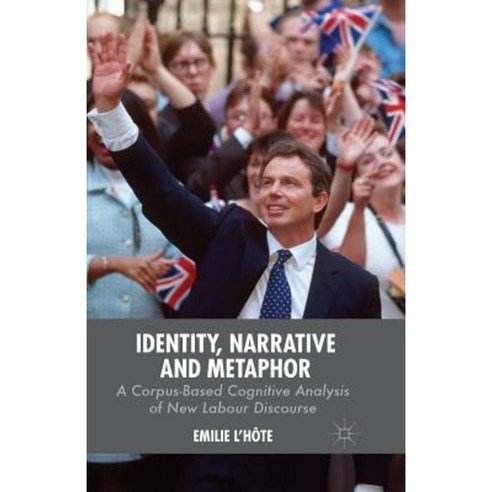 Identity Narrative and Metaphor: A Corpus-Based Cognitive Analysis of New Labour Discourse Paperback, Palgrave MacMillan