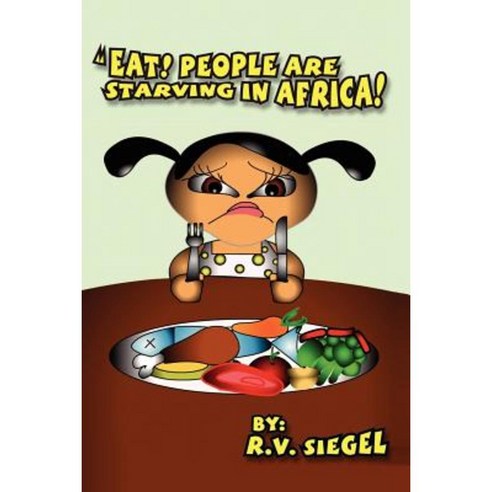 Eat! People Are Starving in Africa! Paperback, Lulu.com