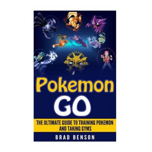 Pokemon Go: The Ultimate Guide to Training Pokemon and Taking Gyms Paperback, Createspace Independent Publishing Platform