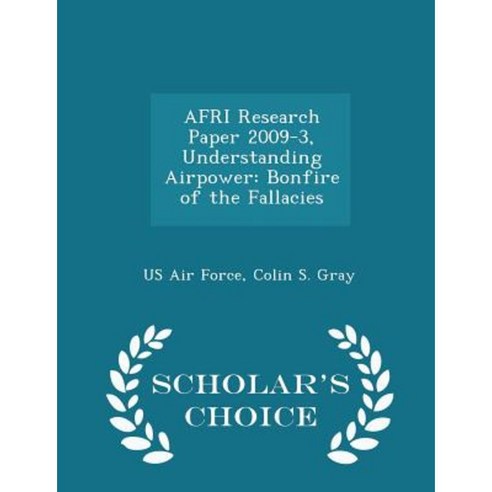 Afri Research Paper 2009-3 Understanding Airpower: Bonfire of the Fallacies - Scholar''s Choice Edition Paperback
