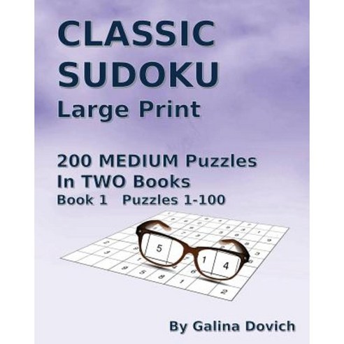Classic Sudoku Large Print: 200 Medium Puzzles in Two Books. Book 1 Puzzles 1-100 Paperback, Createspace Independent Publishing Platform