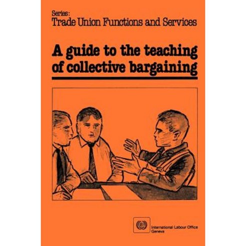 A Guide to the Teaching of Collective Bargaining Paperback, International Labour Office