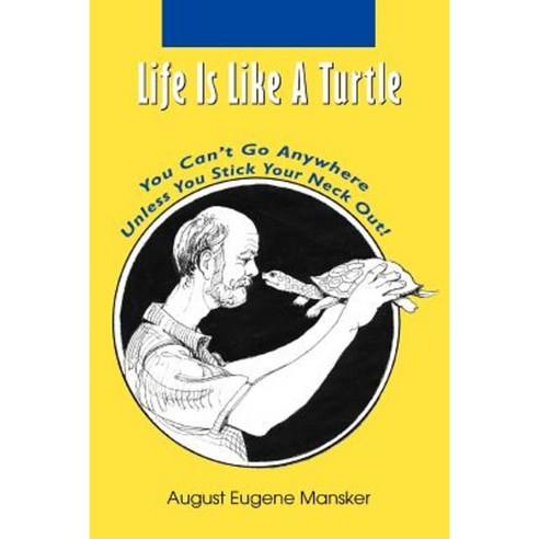 Life Is Like a Turtle: You Can''t Go Anywhere Unless You Stick Your Neck Out! Paperback, iUniverse