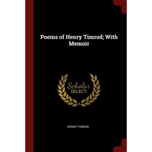 Poems of Henry Timrod; With Memoir Paperback, Andesite Press