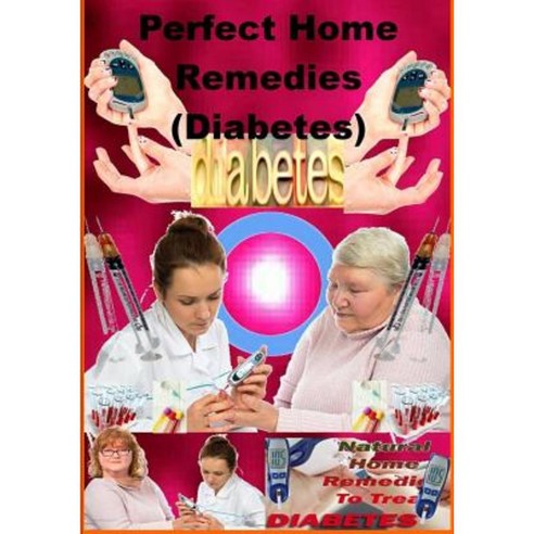 Perfect Home Remedies (Diabetes): Diabetes Paperback, Createspace Independent Publishing Platform