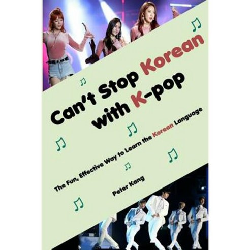 Can''t Stop Korean with K-Pop: The Fun Effective Way to Learn the Korean Language Paperback, Createspace Independent Publishing Platform