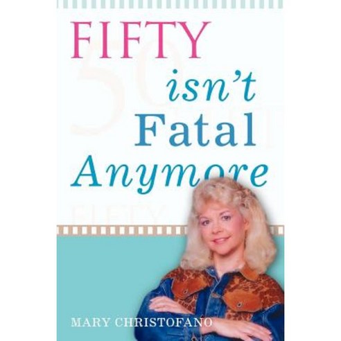Fifty Isn''t Fatal Anymore Paperback, iUniverse