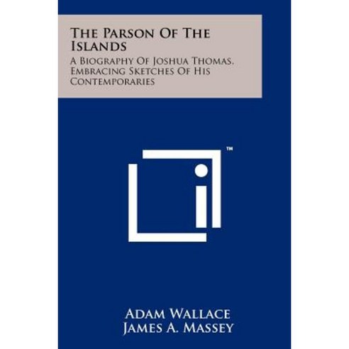 The Parson of the Islands: A Biography of Joshua Thomas Embracing Sketches of His Contemporaries Paperback, Literary Licensing, LLC