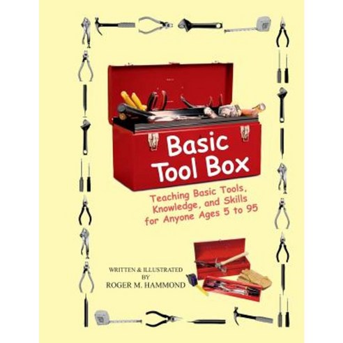 Basic Tool Box: Teaching Basic Tools Knowledge and Skills for Anyone Ages 5 to 95 Paperback, Createspace Independent Publishing Platform