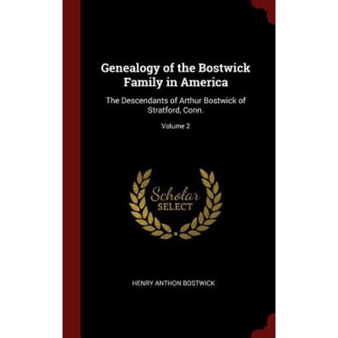 Genealogy of the Bostwick Family in America: The Descendants of Arthur Bostwick of Stratford Conn.; Volume 2 Hardcover, Andesite Press