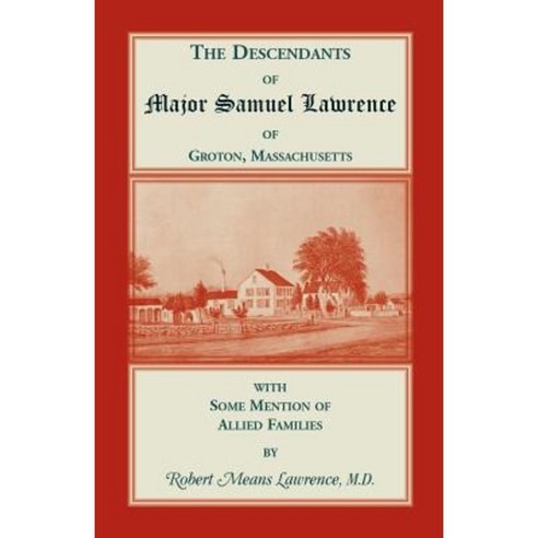 The Descendants of Major Samuel Lawrence of Groton Massachusetts with Some Mention of Allied Families Paperback, Heritage Books